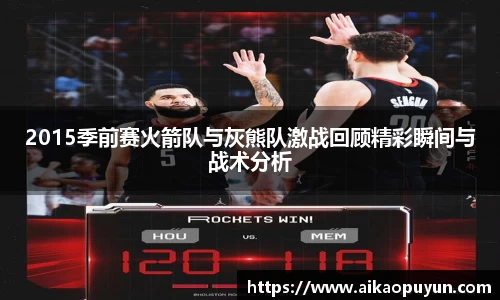2015季前赛火箭队与灰熊队激战回顾精彩瞬间与战术分析