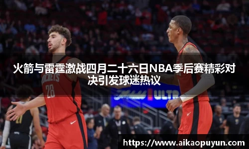 火箭与雷霆激战四月二十六日NBA季后赛精彩对决引发球迷热议